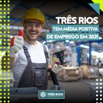 TRÊS RIOS TEM MÉDIA DE EMPREGO POSITIVA EM 2021