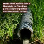 Município de Três Rios e MPRJ firmam acordo para assegurar política de saneamento básico
